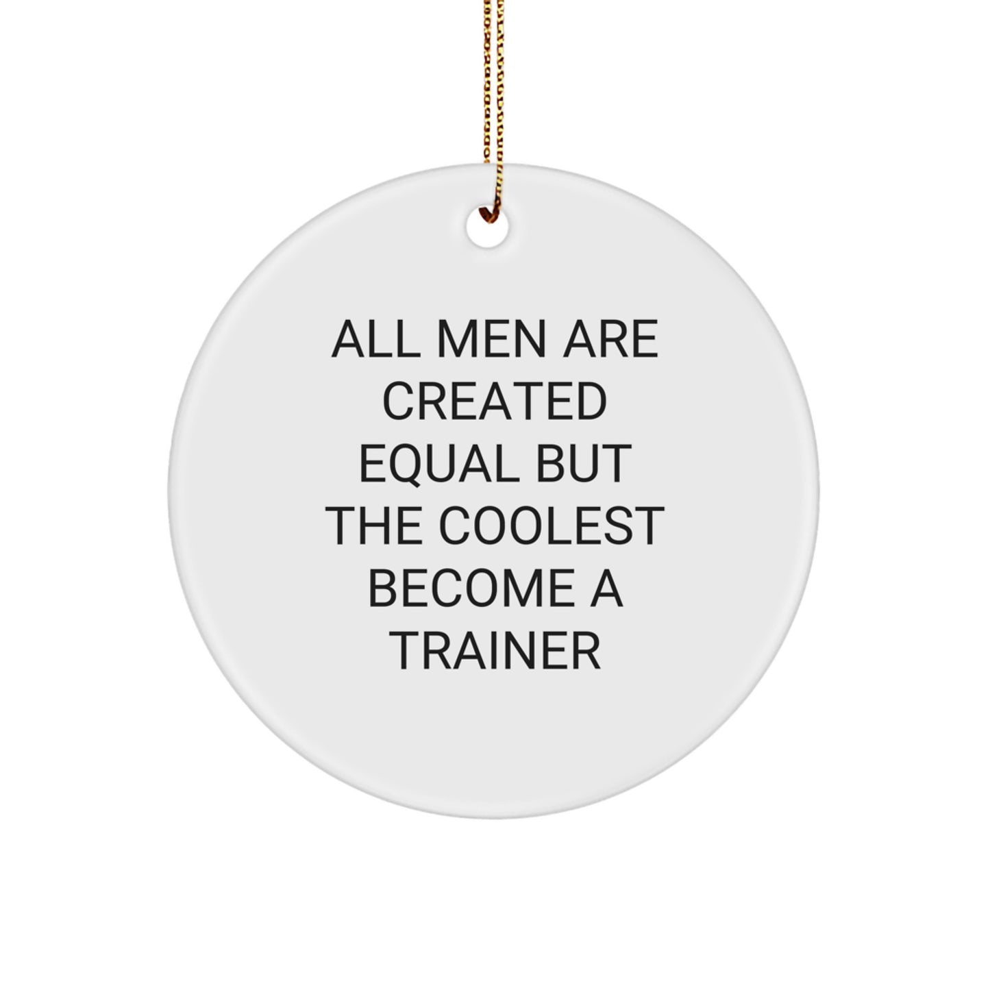 Funny Trainer Gifts from Men, Christmas Unique Gifts for Trainers, Circle Ornament with All Men Are Created Equal But The Coolest Become A Trainer - Image 1