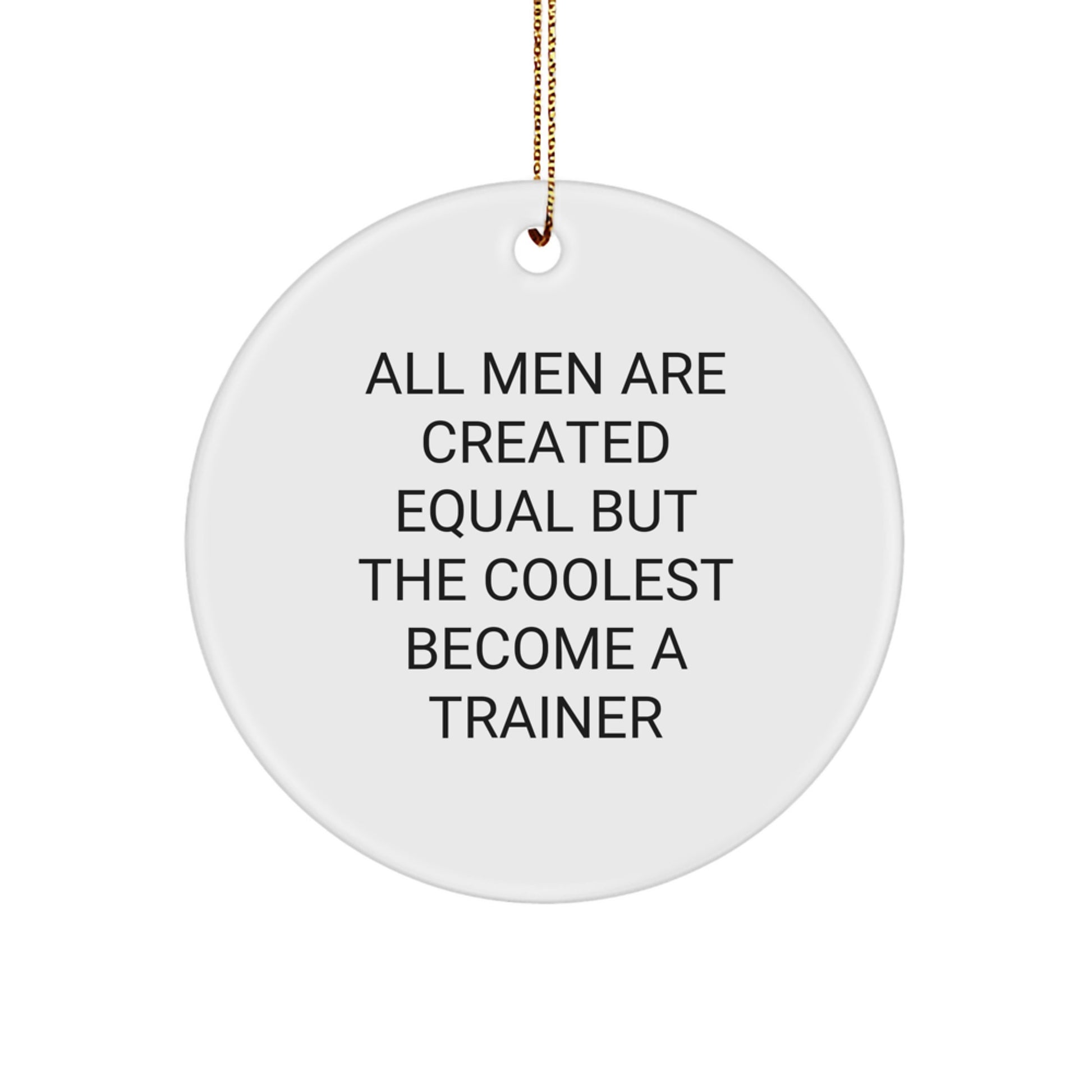 Funny Trainer Gifts from Men, Christmas Unique Gifts for Trainers, Circle Ornament with All Men Are Created Equal But The Coolest Become A Trainer - Image 1