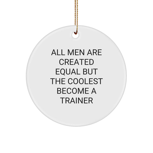Funny Trainer Gifts from Men, Christmas Unique Gifts for Trainers, Circle Ornament with All Men Are Created Equal But The Coolest Become A Trainer - Image 1