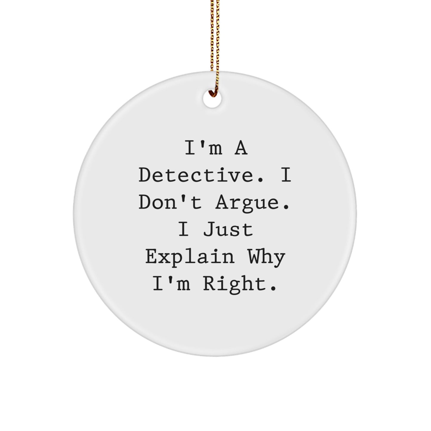 Funny Detective Christmas Unique Gifts from Friends for Men - Circle Ornament, I'm a Detective I Don't Argue, Sublimation - Image 1