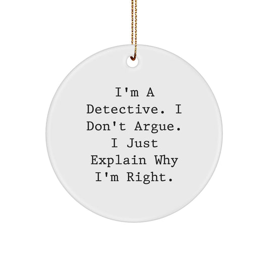 Funny Detective Christmas Unique Gifts from Friends for Men - Circle Ornament, I'm a Detective I Don't Argue, Sublimation - Image 1