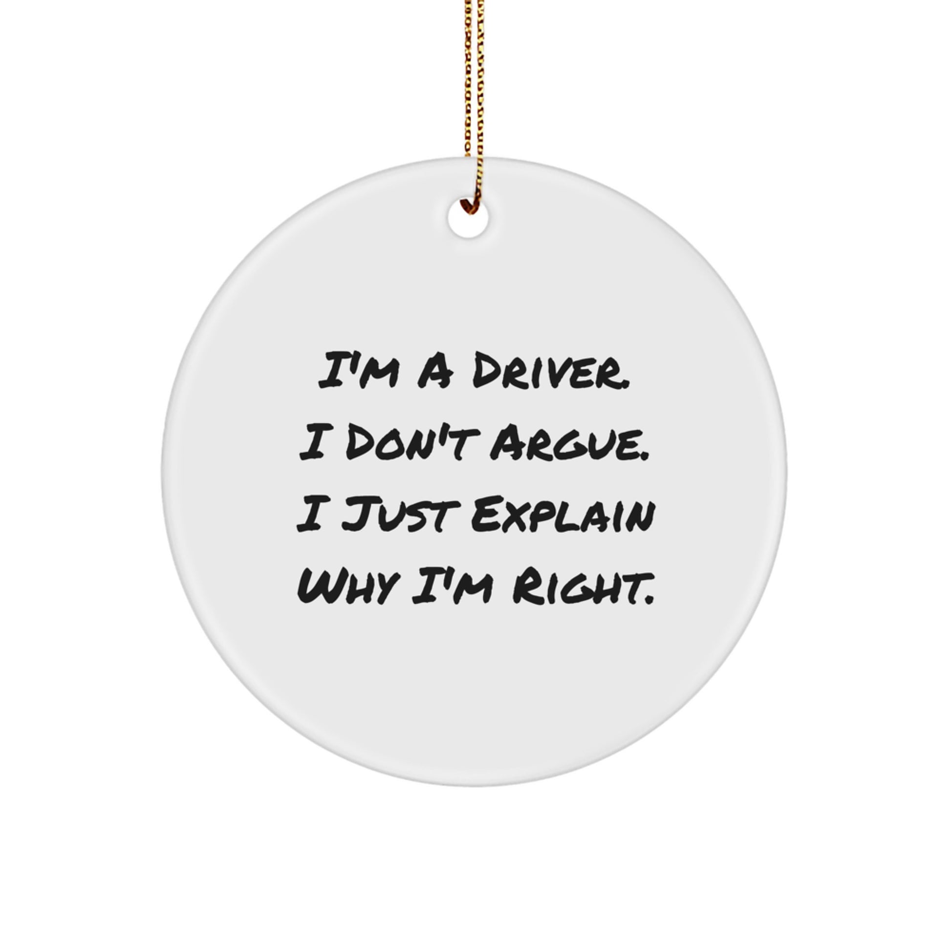 Funny Driver Gifts from Men to Husband - 'I'm A Driver. I Don't Argue. I Just Explain Why I'm Right.' Christmas Unique Circle Ornament - Image 1