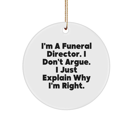 Funny Funeral Director Gifts from Men to Friends, 'I'm A Funeral Director. I Don't Argue. I Just Explain Why I'm Right.' Christmas Unique Circle Ornament - Image 1