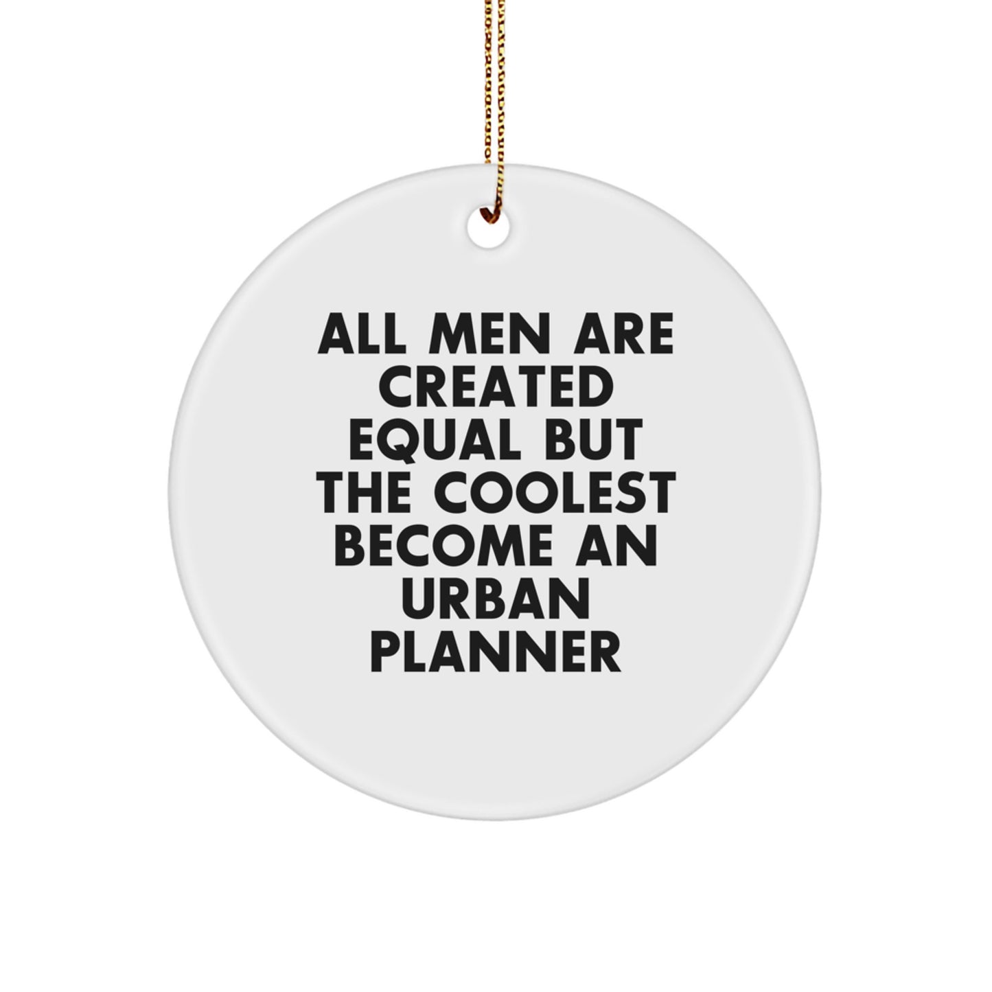 Gifts from Men for Urban Planner Friends - 'All Men Are Created Equal But The Coolest Become An Urban Planner' Funny Circle Ornament for Christmas Unique Gifts - Image 1