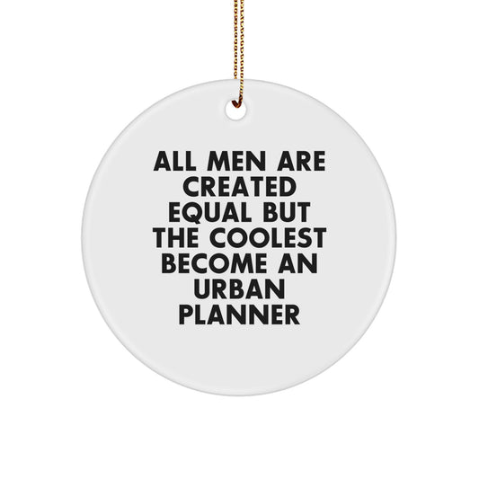 Gifts from Men for Urban Planner Friends - 'All Men Are Created Equal But The Coolest Become An Urban Planner' Funny Circle Ornament for Christmas Unique Gifts - Image 1