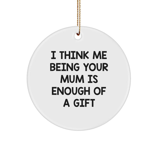 Funny Mum Gifts, Unique Circle Ornament, I Think Me Being Your Mum Is Enough Of A Gift, Gifts from Family to Mum for Christmas - Image 1