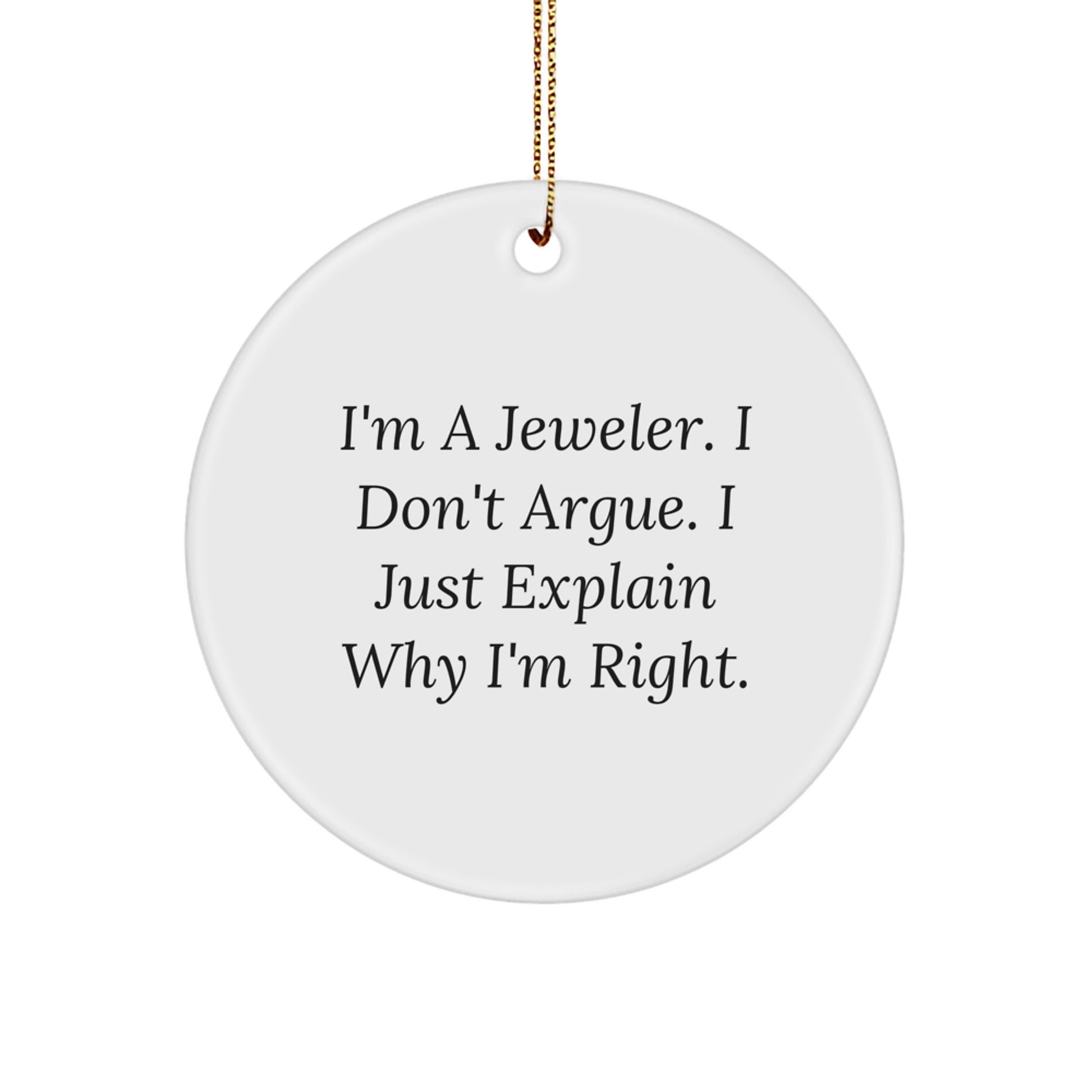 Funny Jeweler Gifts from Friends, Circle Ornament for Men or Women, I'm a Jeweler I Don't Argue I'm Right, Christmas Unique Presents - Image 1