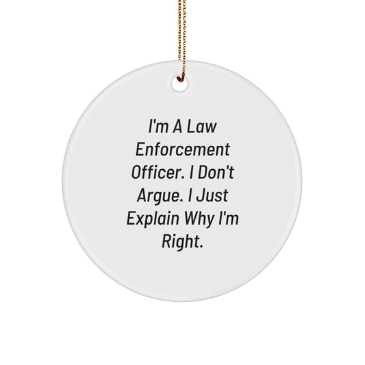 Funny Law Enforcement Officer Gifts from Men to Family Members - I'm Right Circle Ornament - Image 1
