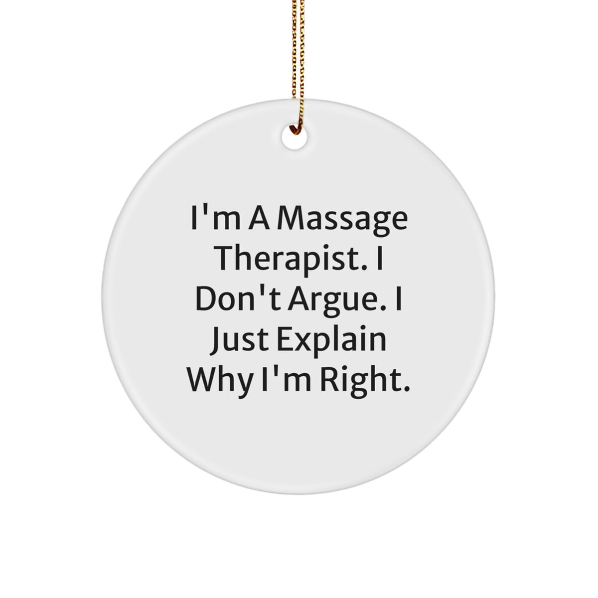 Funny Massage Therapist Gifts from Friends and Family, Christmas Unique Circle Ornaments for Men and Women, 'I'm A Massage Therapist. I Don't Argue. I Just Explain Why I'm Right.' - Image 1