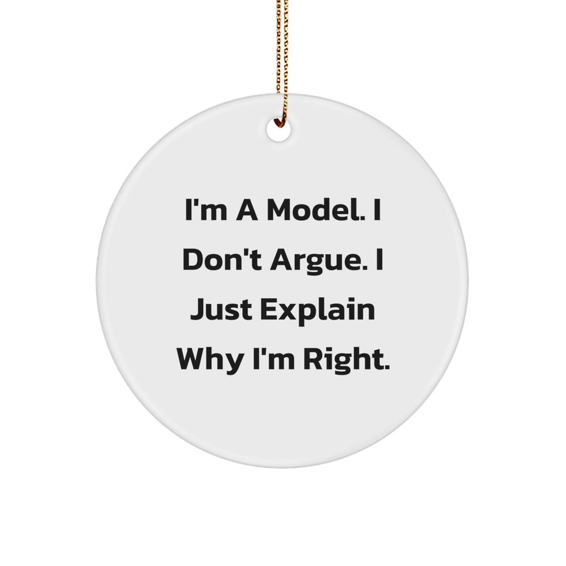Funny Christmas Unique Gifts for Model Lovers, Circle Ornament with I'm A Model. I Don't Argue. I Just Explain Why I'm Right. Quote, Gifts from Friends and Family - Image 1