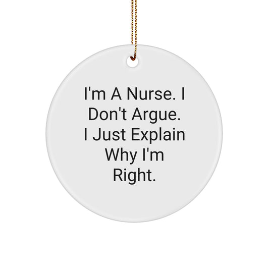 Funny Nurse Gifts from Friends, I'm A Nurse. I Don't Argue. I Just Explain Why I'm Right. Christmas Circle Ornament Nurse - Image 1