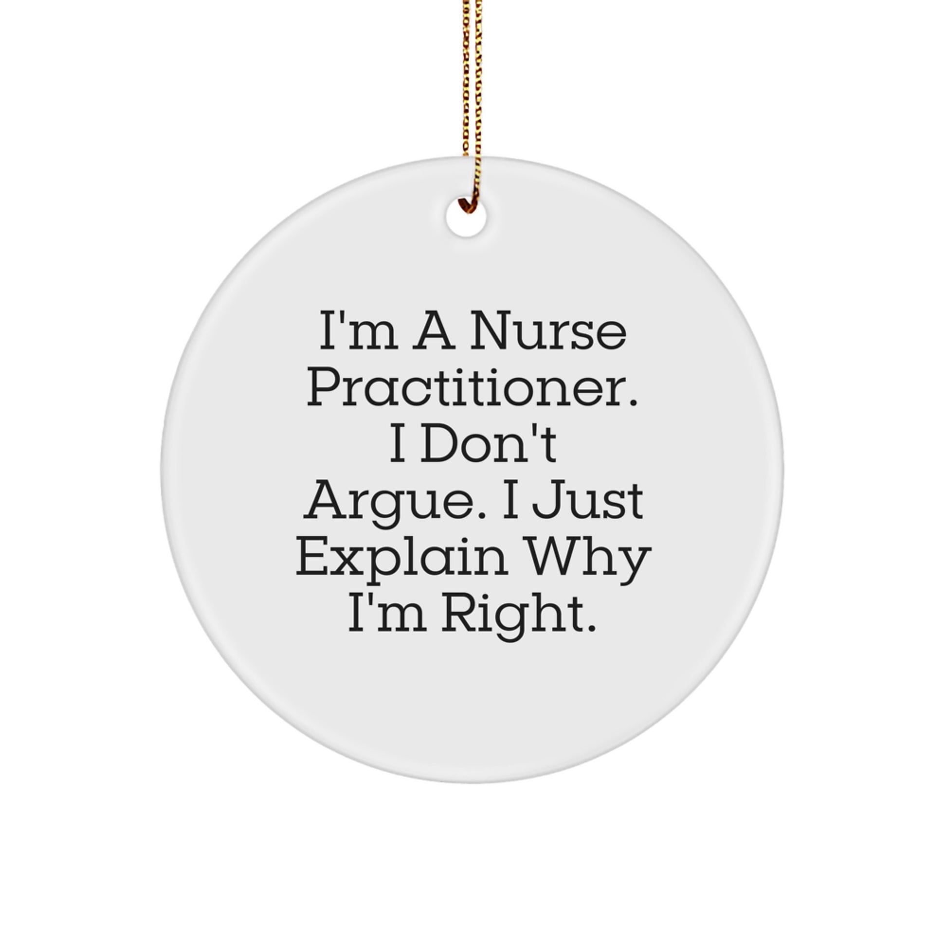 Funny Nurse Practitioner Gifts, Christmas Unique Ornaments for Nurses, Gift from Friends, Family, Men, Women - 'I Don't Argue. I Just Explain Why I'm Right.' - Image 1