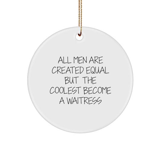 Funny Waitress Gifts from Men to Women - All Men Are Created Equal But The Coolest Become A Waitress Circle Ornament for Christmas Unique Gifts - Image 1