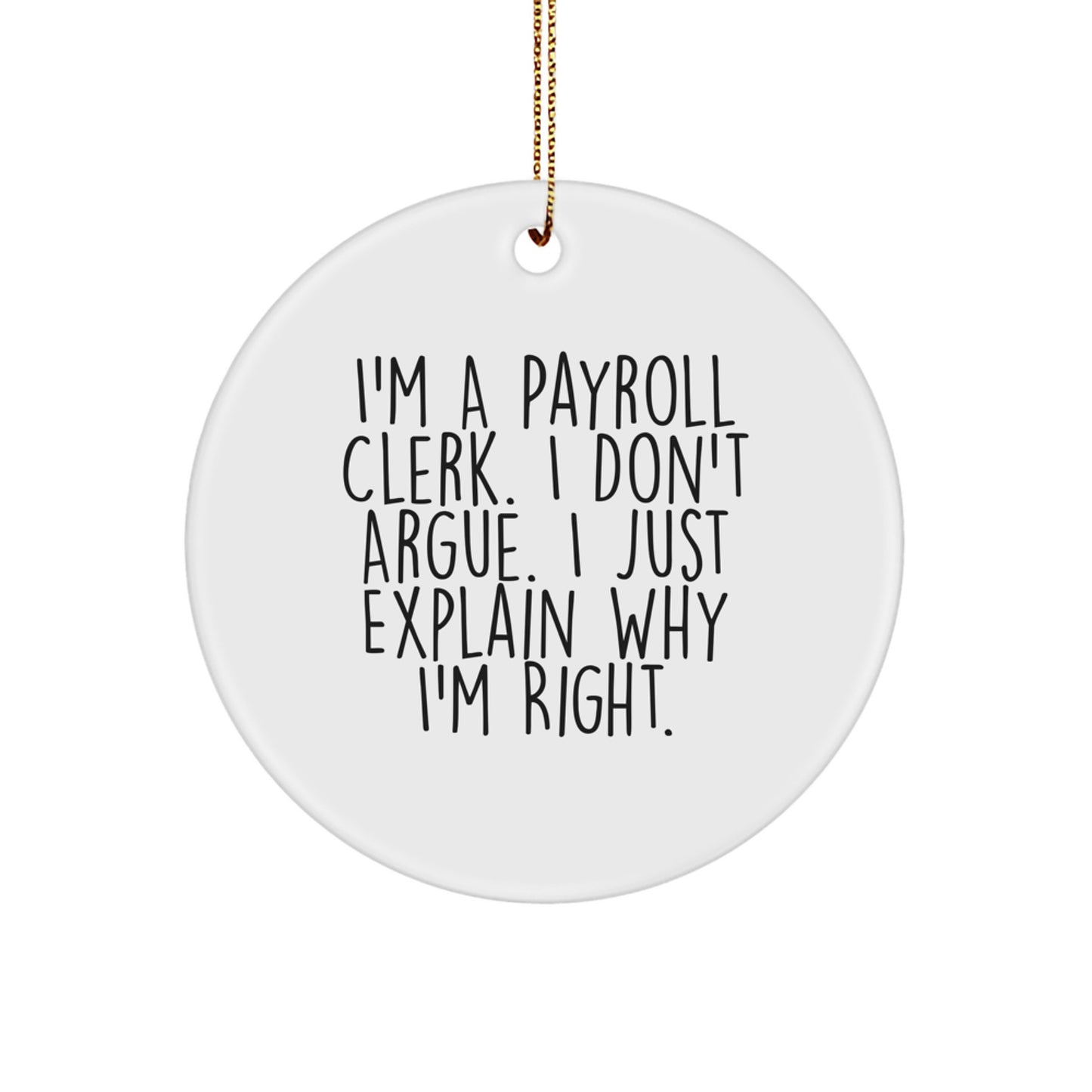 Funny Payroll Clerk Gifts for Men, Payroll Clerk Christmas Unique Gifts, Circle Ornament with I'm A Payroll Clerk I Don't Argue, Gifts from Coworkers - Image 1