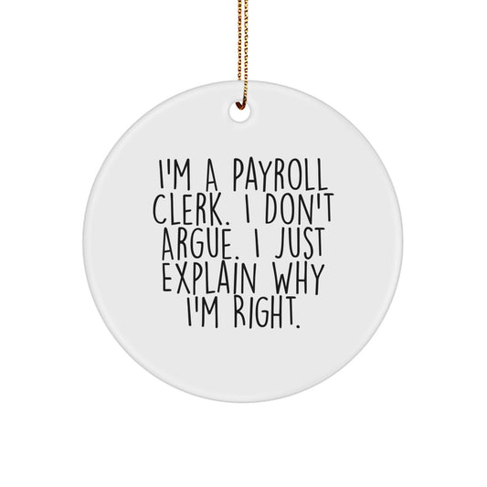 Funny Payroll Clerk Gifts for Men, Payroll Clerk Christmas Unique Gifts, Circle Ornament with I'm A Payroll Clerk I Don't Argue, Gifts from Coworkers - Image 1