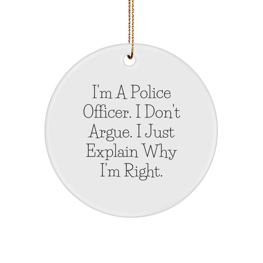 Funny Police Officer Gifts, Circle Ornament for Christmas, 'I'm A Police Officer. I Don't Argue. I Just Explain Why I'm Right.' - Image 1