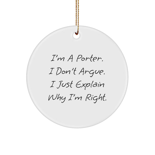 Funny Porter Gifts from Friends with I'm A Porter. I Don't Argue. I Just Explain Why I'm Right. Christmas Circle Ornament - Image 1