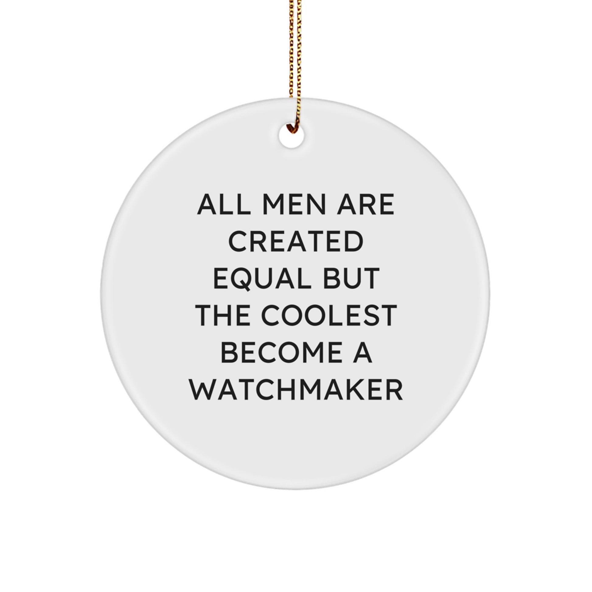 Funny Watchmaker Gifts for Men - Circle Ornament with 'All Men Are Created Equal But The Coolest Become A Watchmaker' Quote, Unique Christmas Decor - Image 1