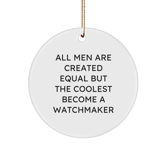 Funny Watchmaker Gifts for Men - Circle Ornament with 'All Men Are Created Equal But The Coolest Become A Watchmaker' Quote, Unique Christmas Decor - Image 1