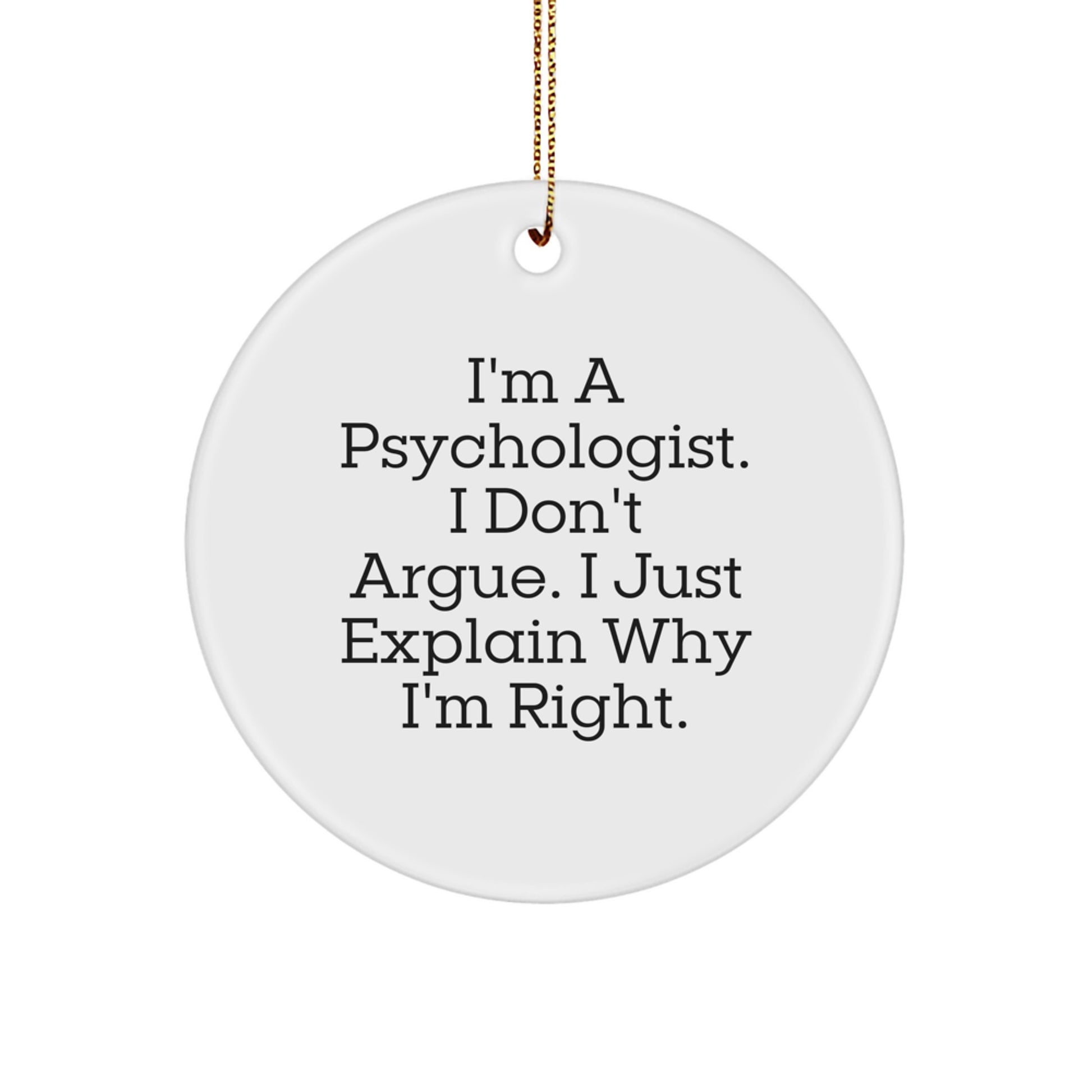 Funny Psychologist Gifts from Friends for Psychologist Men, Christmas Unique Gifts, Circle Ornament, 'I'm A Psychologist. I Don't Argue. I Just Explain Why I'm Right.' - Image 1