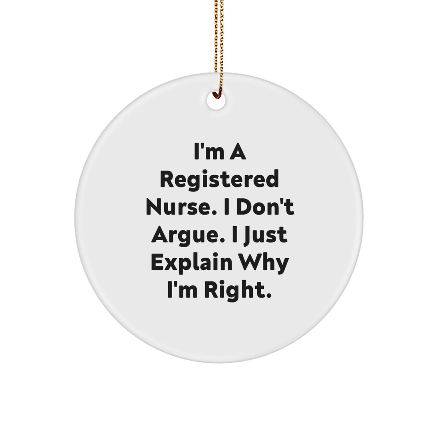 Funny Registered Nurse Gifts for Coworkers, Friends, and Family - Christmas Unique Circle Ornament - I'm A Registered Nurse. I Don't Argue. I Just Explain Why I'm Right. - Image 1