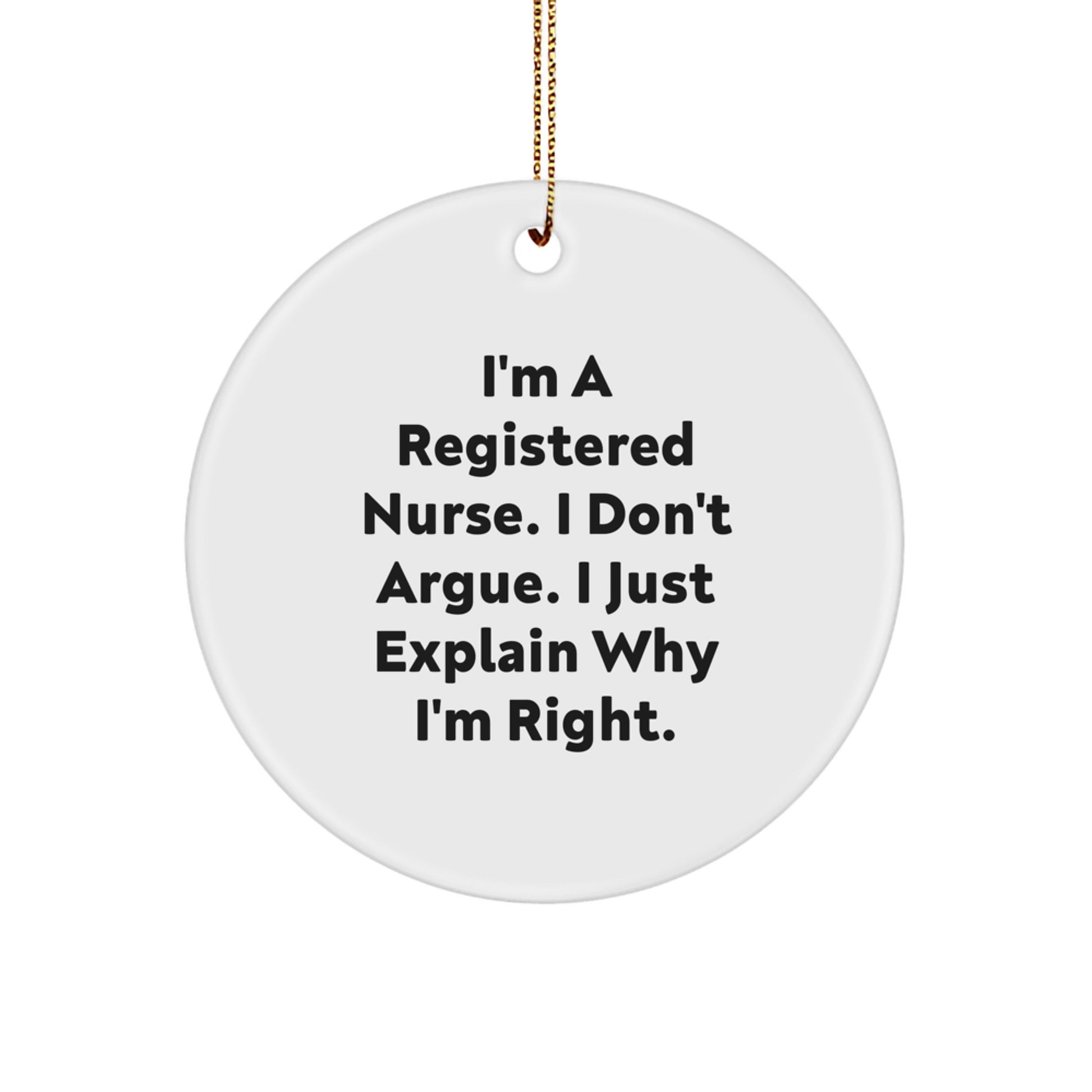 Funny Registered Nurse Gifts for Coworkers, Friends, and Family - Christmas Unique Circle Ornament - I'm A Registered Nurse. I Don't Argue. I Just Explain Why I'm Right. - Image 1