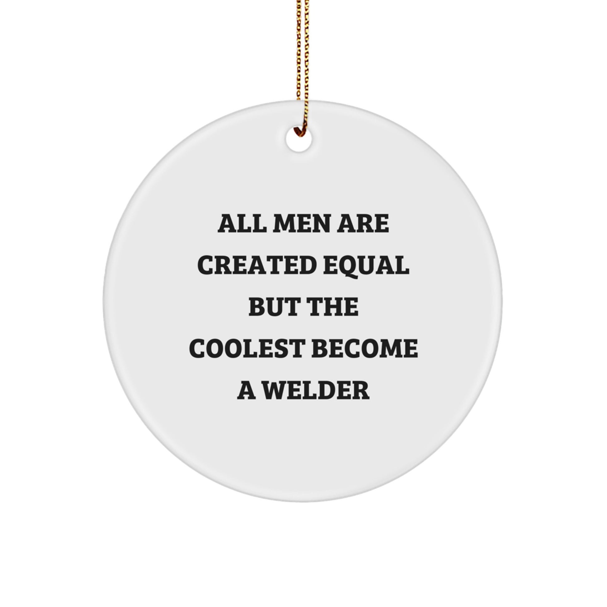 Funny Welder Gifts from Friends for the Coolest Men, Circle Ornament, All Men Are Created Equal But The Coolest Become A Welder Christmas Unique - Image 1