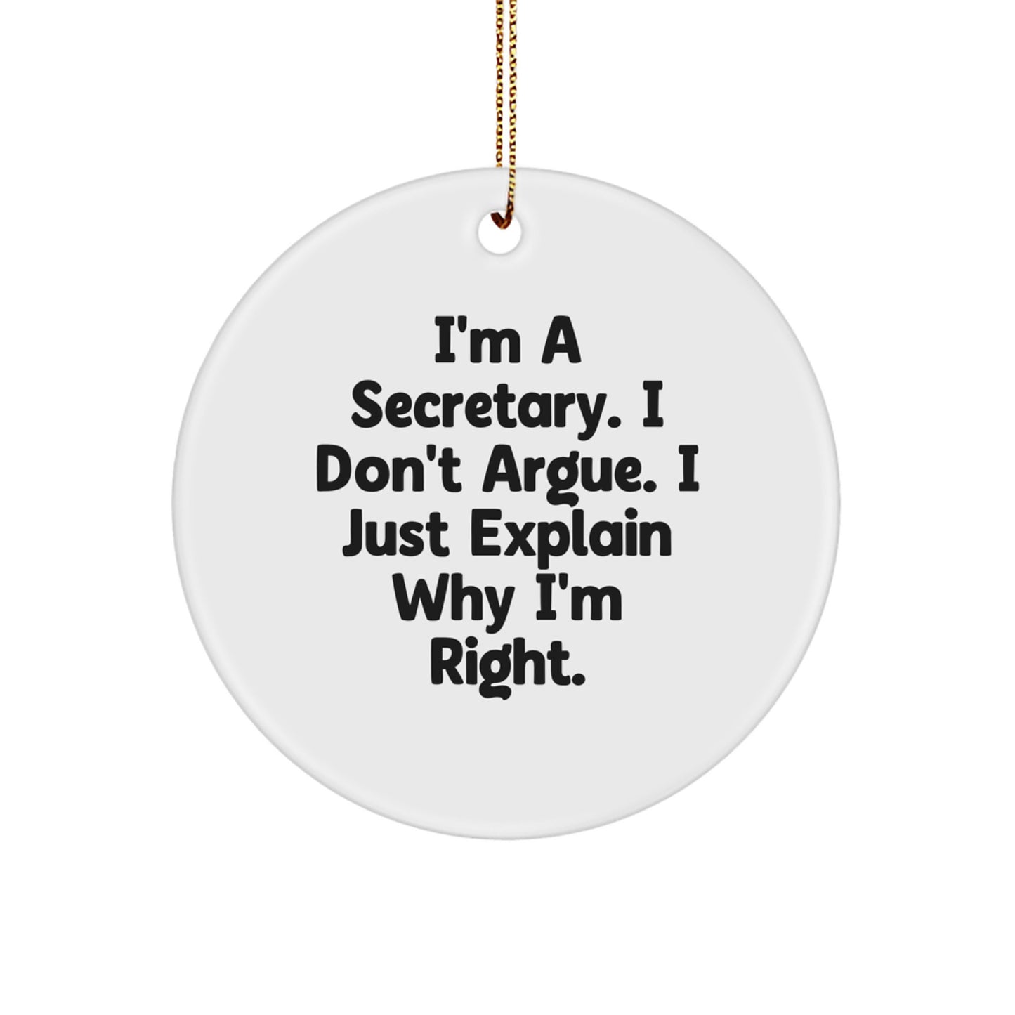 Funny Secretary Gifts, I'm A Secretary. I Don't Argue. I Just Explain Why I'm Right. Christmas Circle Ornament, Gifts from Friends for Secretary - Image 1