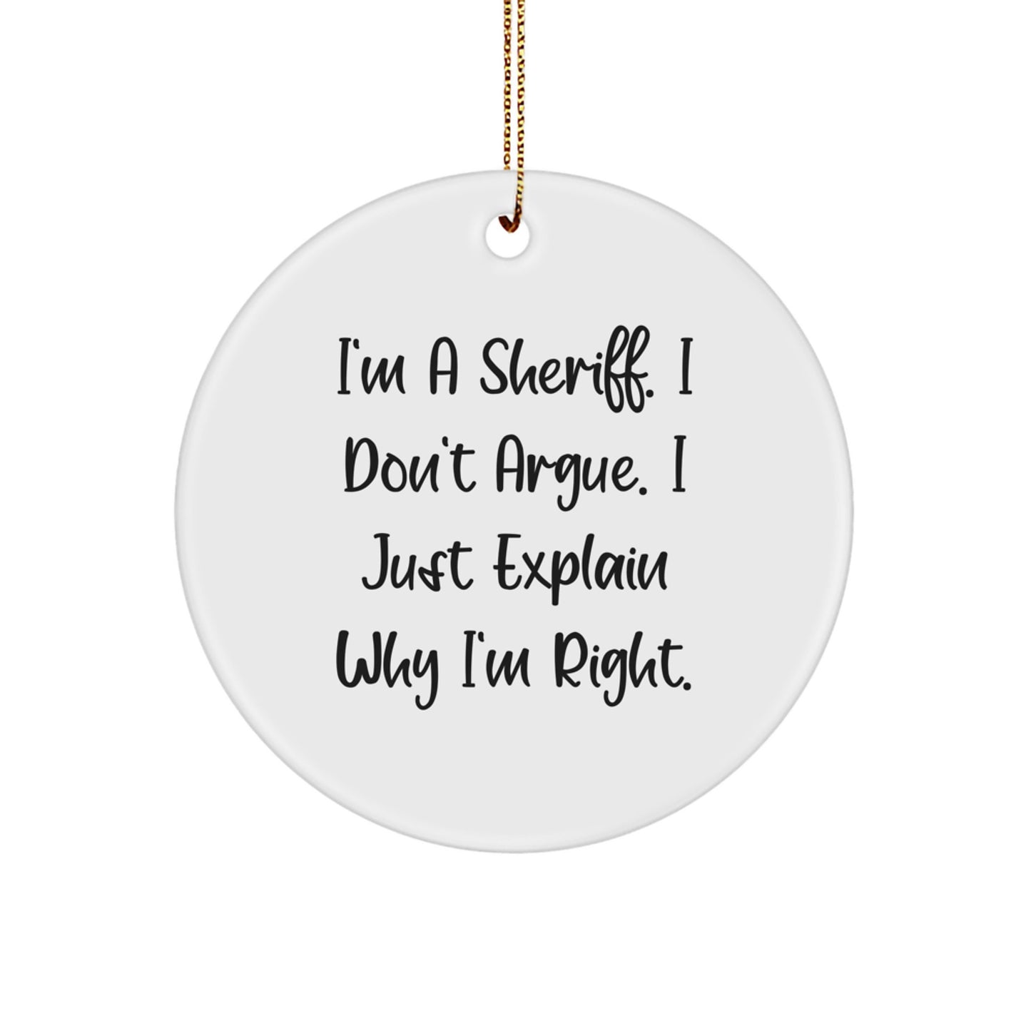 Funny Sheriff Gifts for Him - I'm A Sheriff. I Don't Argue. I Just Explain Why I'm Right. Christmas Circle Ornament - Unique Sheriff Gift Ideas for Sheriff, Men, Friends, or Family - Image 1