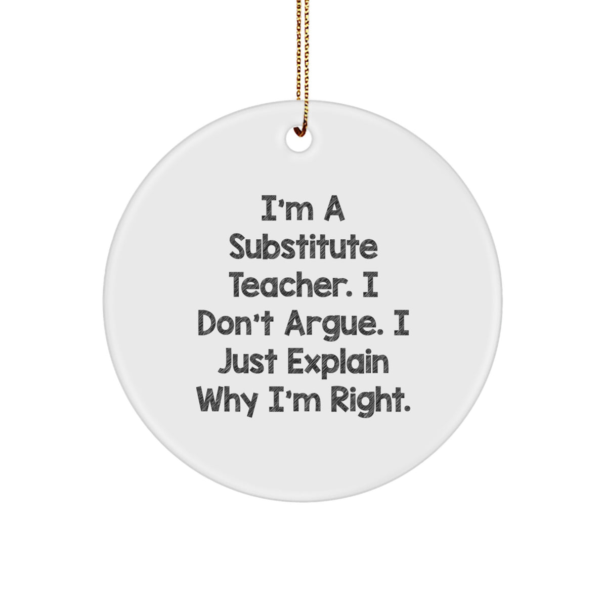 Christmas Gift Humorous Substitute Teacher Ornament - I Don't Argue - Image 1