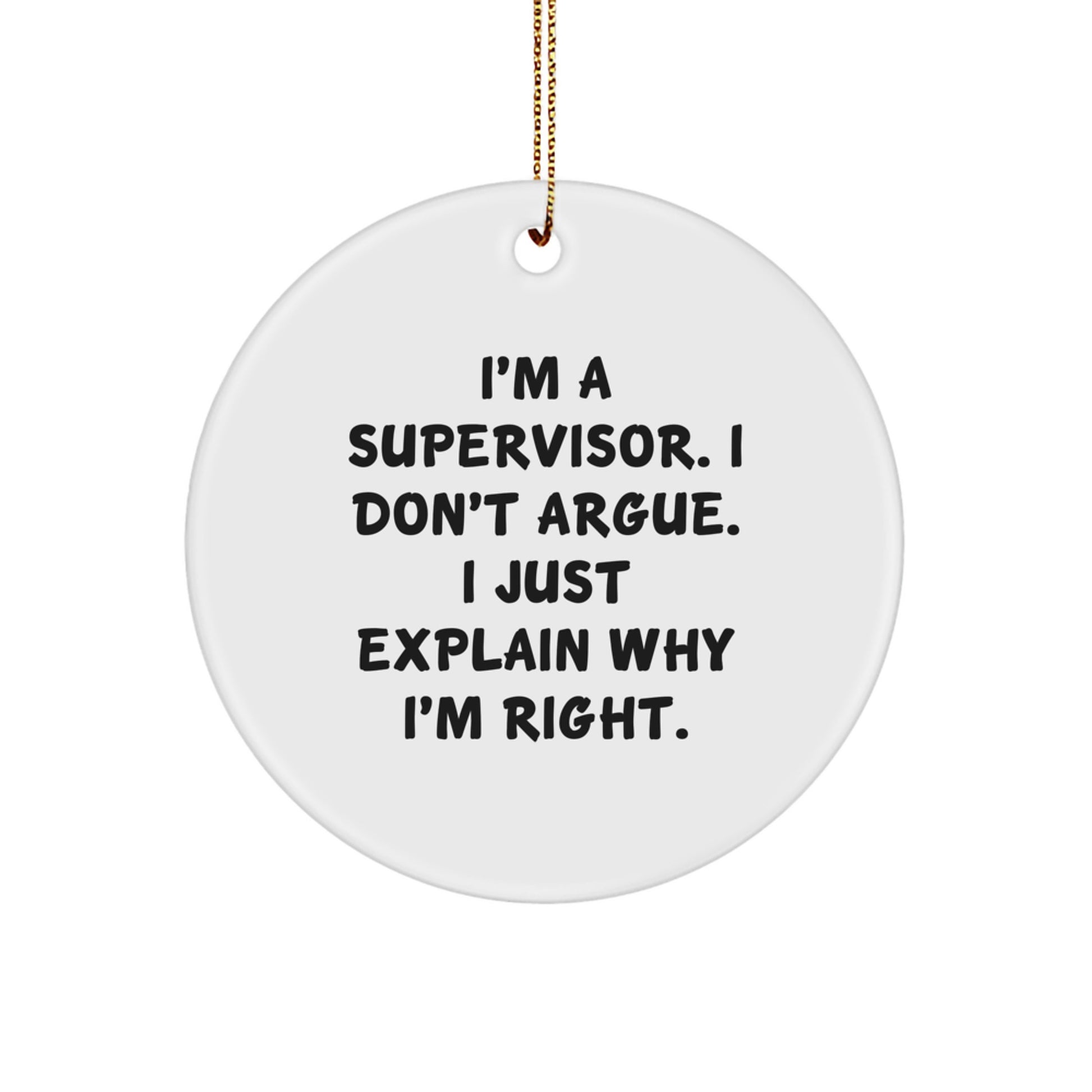 Funny Supervisor Gifts from Friends, Christmas Unique Gifts for Supervisor, Circle Ornament with 'I'm A Supervisor. I Don't Argue. I Just Explain Why I'm Right.' - Image 1