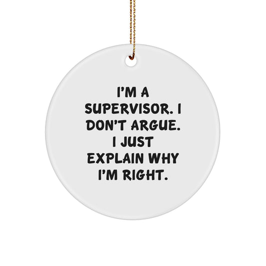 Funny Supervisor Gifts from Friends, Christmas Unique Gifts for Supervisor, Circle Ornament with 'I'm A Supervisor. I Don't Argue. I Just Explain Why I'm Right.' - Image 1