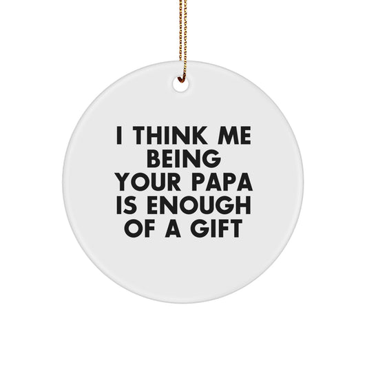 Funny Papa Gifts from Men for Christmas Unique Gifts - Papa Circle Ornament, White, I Think Me Being Your Papa Is Enough Of A Gift - Image 1