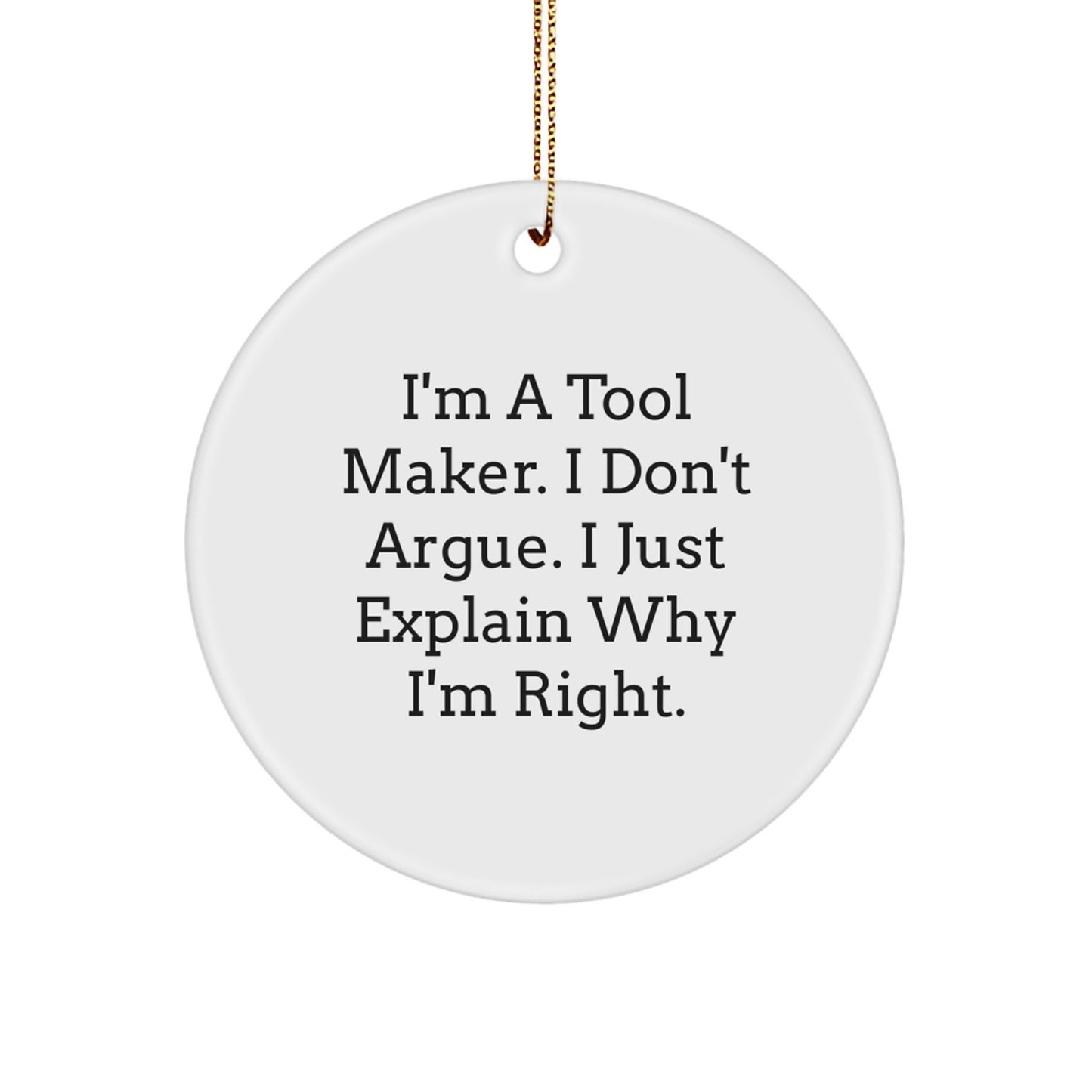 Funny Tool Maker Gifts from Family - 'I'm A Tool Maker. I Don't Argue. I Just Explain Why I'm Right.' Christmas Unique Circle Ornament for Tool Makers Men Women Friends Coworkers Family - Image 1