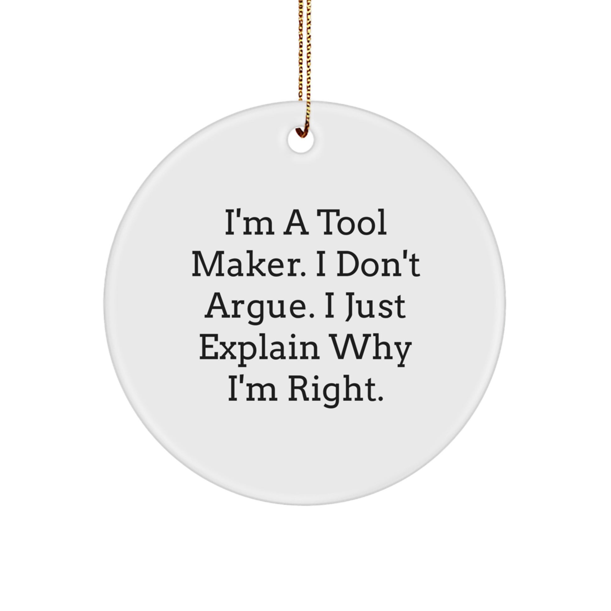 Funny Tool Maker Gifts from Family - 'I'm A Tool Maker. I Don't Argue. I Just Explain Why I'm Right.' Christmas Unique Circle Ornament for Tool Makers Men Women Friends Coworkers Family - Image 1