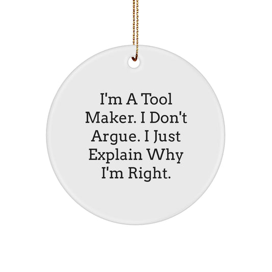 Funny Tool Maker Gifts from Family - 'I'm A Tool Maker. I Don't Argue. I Just Explain Why I'm Right.' Christmas Unique Circle Ornament for Tool Makers Men Women Friends Coworkers Family - Image 1