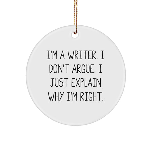 Writer Gifts from Friends, Funny Circle Ornament for Men or Women, Christmas Unique Presents for Writers, I'm A Writer. I Don't Argue. I Just Explain Why I'm Right. - Image 1
