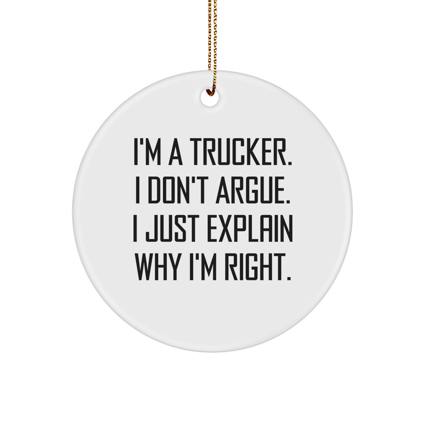 Funny Trucker Christmas Unique Gifts from Men to Friends for Him - I'm A Trucker, I Don't Argue, I Just Explain Why I'm Right Circle Ornament - Image 1
