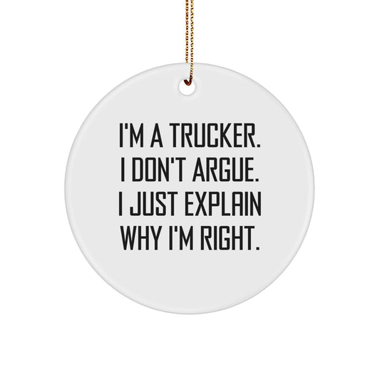 Funny Trucker Christmas Unique Gifts from Men to Friends for Him - I'm A Trucker, I Don't Argue, I Just Explain Why I'm Right Circle Ornament - Image 1