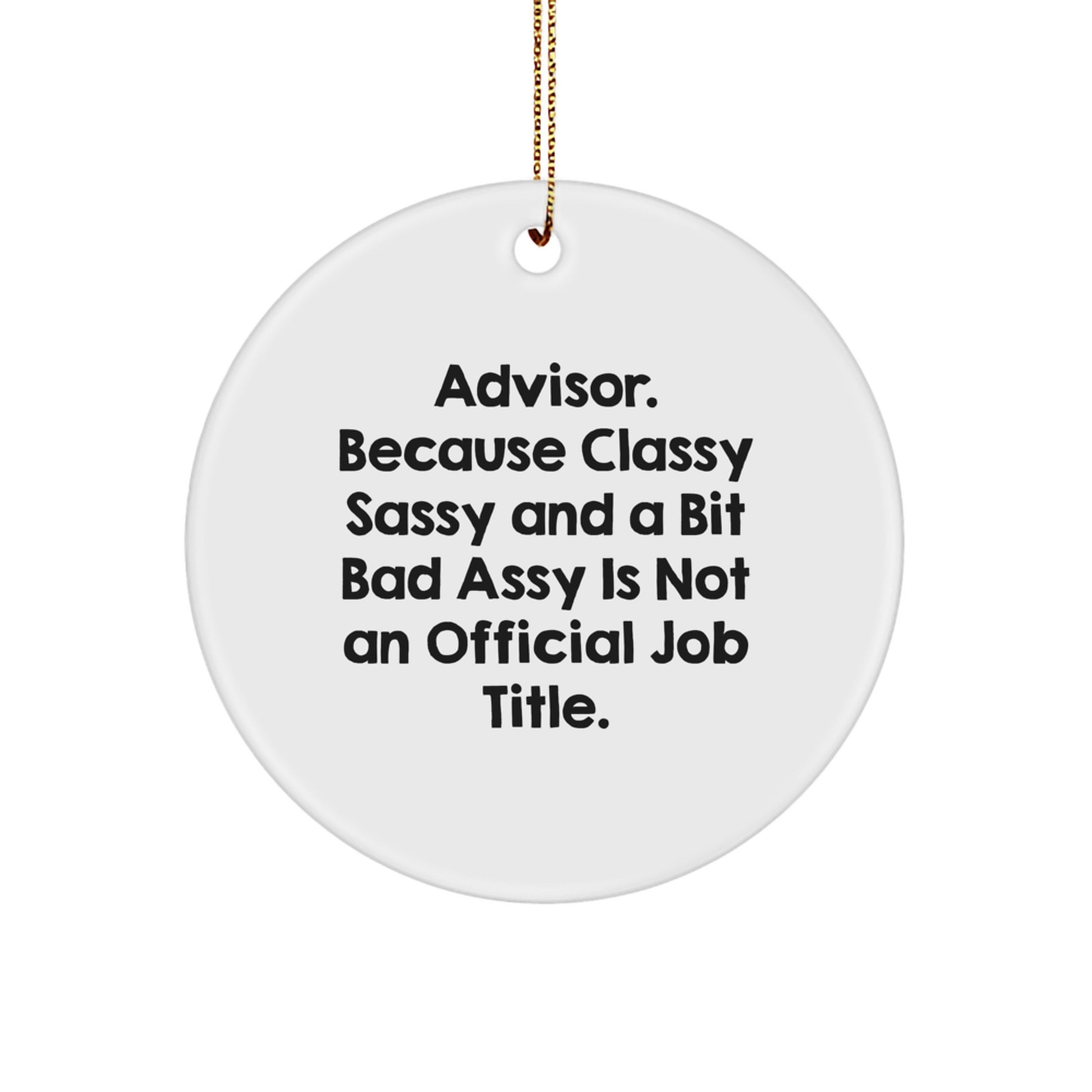 Funny Advisor Gifts from Friends for Christmas Unique Circle Ornament, 'Advisor. Because Classy Sassy And A Bit Fearlessy Is Not An Official Job Title.' - Image 1