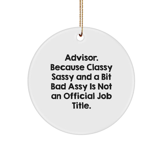 Funny Advisor Gifts from Friends for Christmas Unique Circle Ornament, 'Advisor. Because Classy Sassy And A Bit Fearlessy Is Not An Official Job Title.' - Image 1