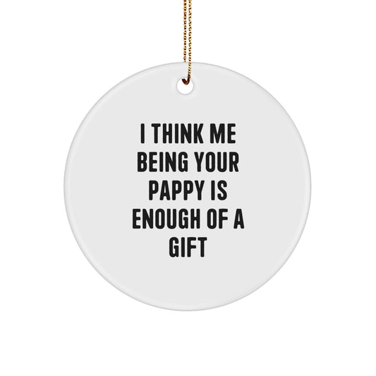 Gifts from Family, Pappy Circle Ornament - Funny Christmas Unique Gifts for Pappy - I Think Me Being Your Pappy Is Enough Of A Gift - Image 1