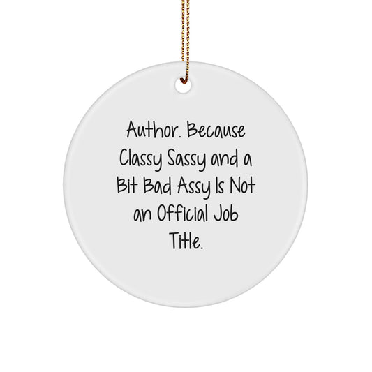 Humorous Author Gifts from Friends for Author Christmas Unique Circle Ornament, 'Author. Because Classy Sassy And A Bit Fearlessy Is Not An Official Job Title.' - Image 1