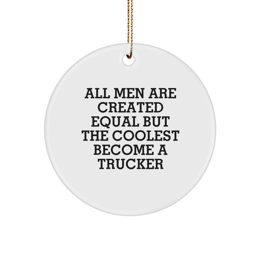 Funny Trucker Gifts for Men, Unique Circle Ornament for Christmas, Inspirational Quote 'All Men Are Created Equal But The Coolest Become A Trucker' from Friends - Image 1