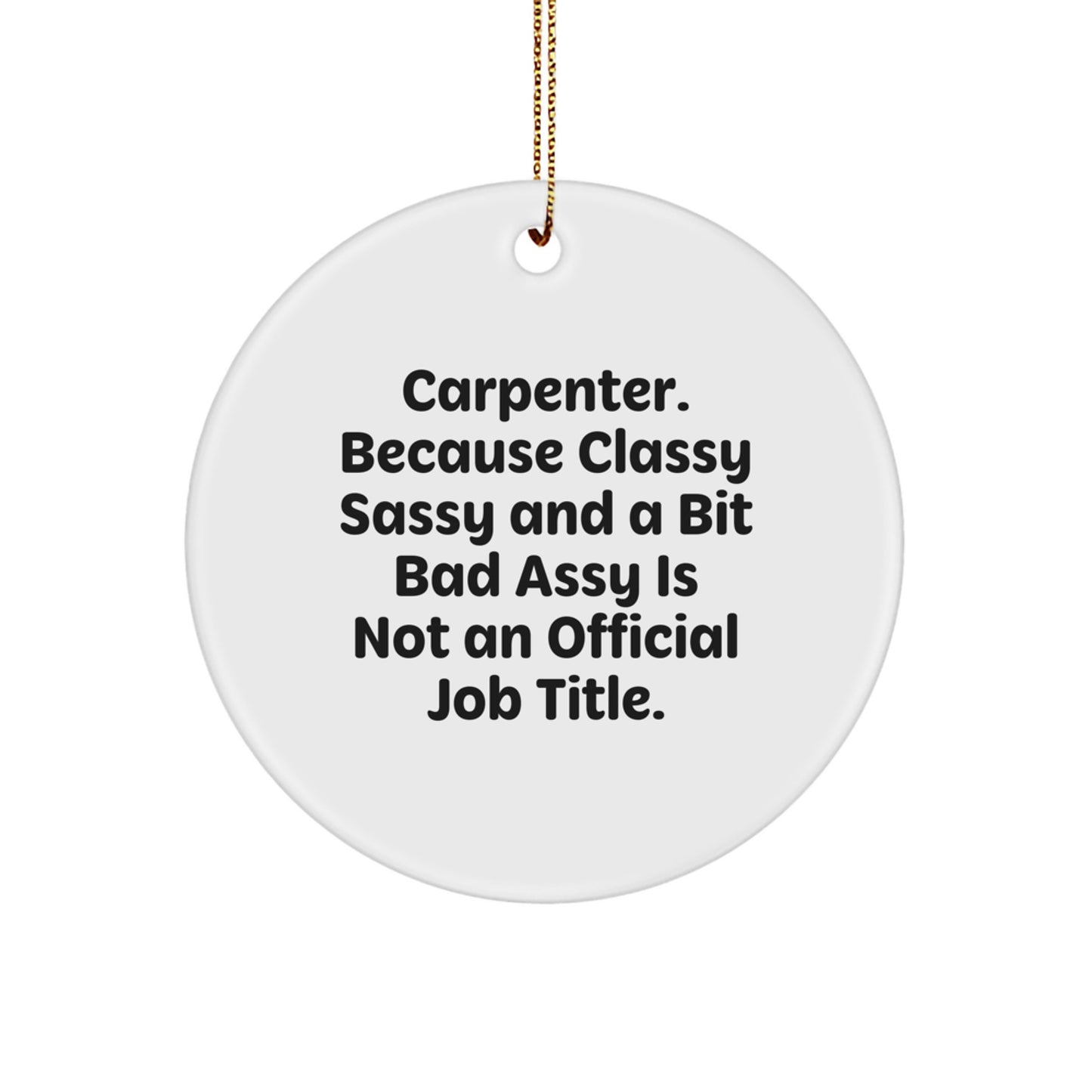 Funny Carpenter Christmas Circle Ornament Gifts from Men to Friends with Classy Sassy Quote, Circle Shaped White MDF with High Gloss Finish - Image 1