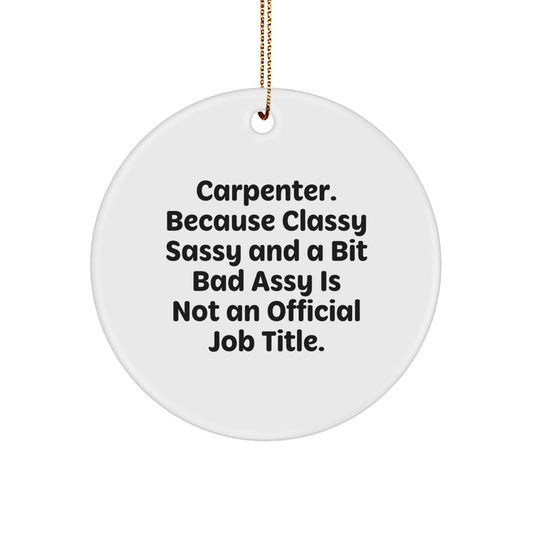 Funny Carpenter Christmas Circle Ornament Gifts from Men to Friends with Classy Sassy Quote, Circle Shaped White MDF with High Gloss Finish - Image 1
