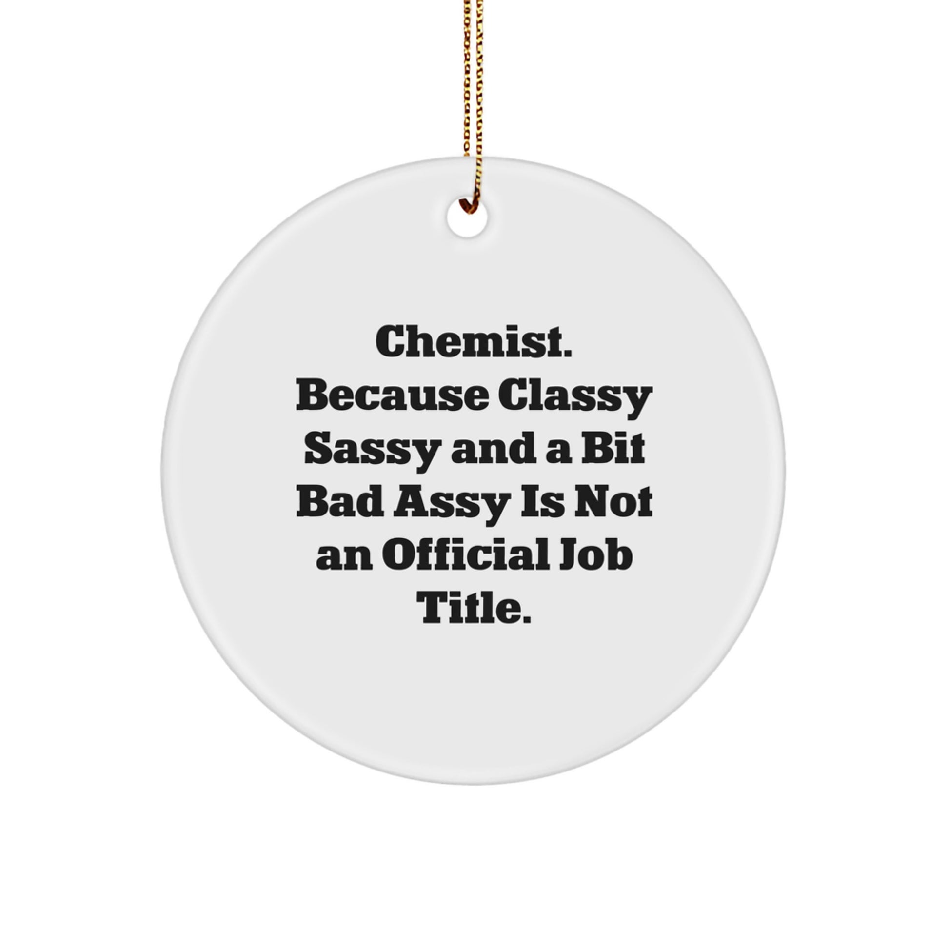 Funny Chemist Gifts from Friends, Unique Circle Ornament for Christmas, Chemist Lab Mates, 'Chemist. Because Classy Sassy And A Bit Fearlessy Is Not An Official Job Title.' - Image 1