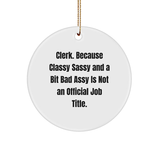 Funny Clerk Gifts from Friends, Christmas Unique Ornaments with 'Clerk. Because Classy Sassy And A Bit Fearlessy Is Not An Official Job Title.' Quote, Circle Ornament for Desk Decoration - Image 1