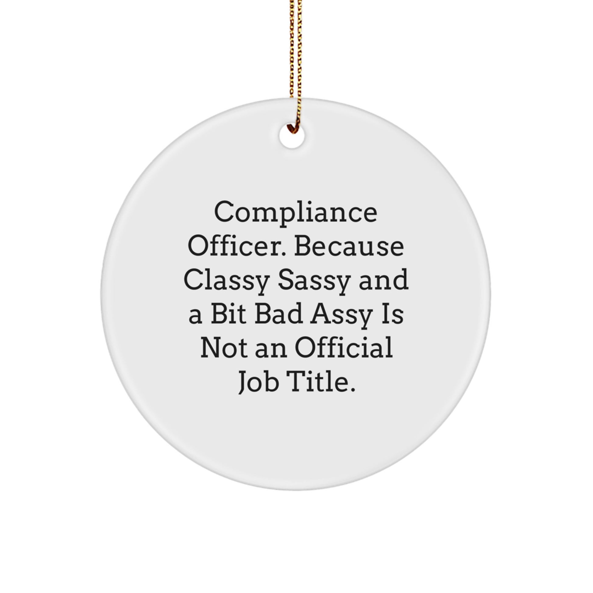 Funny Compliance Officer Gifts from Family - Unique Circle Ornament for Compliance Officer at Christmas - 'Compliance Officer. Because Classy Sassy And A Bit Fearlessy Is Not An Official Job Title.' - Image 1