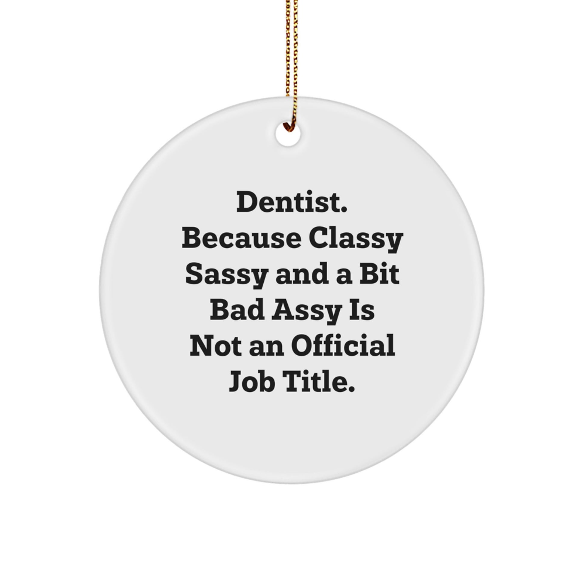 Funny Dentist Gifts for Men - 'Dentist. Because Classy Sassy And A Bit Fearlessy Is Not An Official Job Title.' Circle Ornament, White, Christmas Unique Gifts for Dentists - Image 1